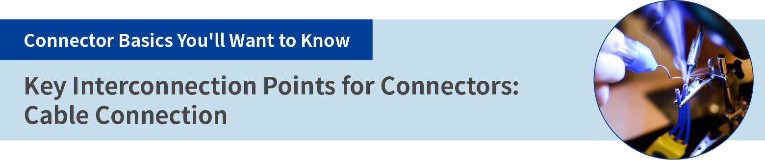 Connector Basics You'll Want to Know, Key Interconnection Points for Connectors: Cable Connection